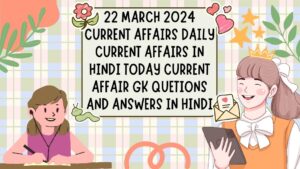 22 March 2024 Current Affairs | Daily Current Affairs In Hindi | Today Current affair | Gk Quetions and Answers in hindi