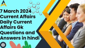 7 March 2024 Current Affairs | Daily Current Affairs | Gk Questions and Answers in hindi