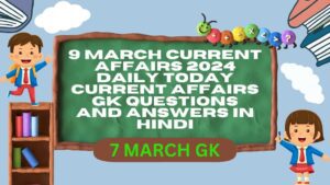 9 March Current Affairs 2024 Daily | Today Current Affairs | Gk Questions and Answers in hindi